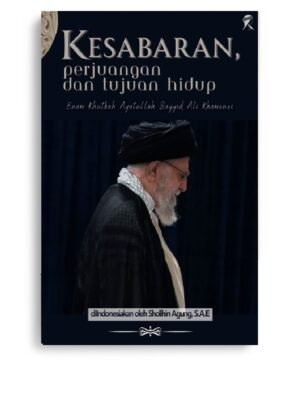 Kesabaran Perjuangan dan Tujuan Hidup Kesabaran, Perjuangan dan Tujuan Hidup: 6 Khutbah Ayatullah Sayyed Ali Khamenei